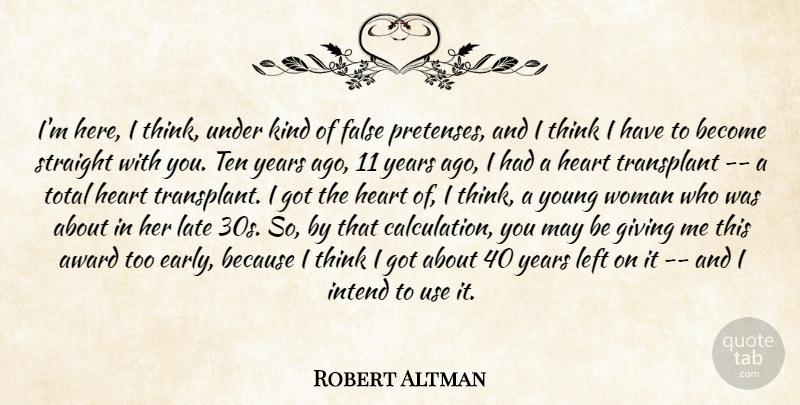 Robert Altman Quote About Award, False, Giving, Heart, Intend: Im Here I Think Under...
