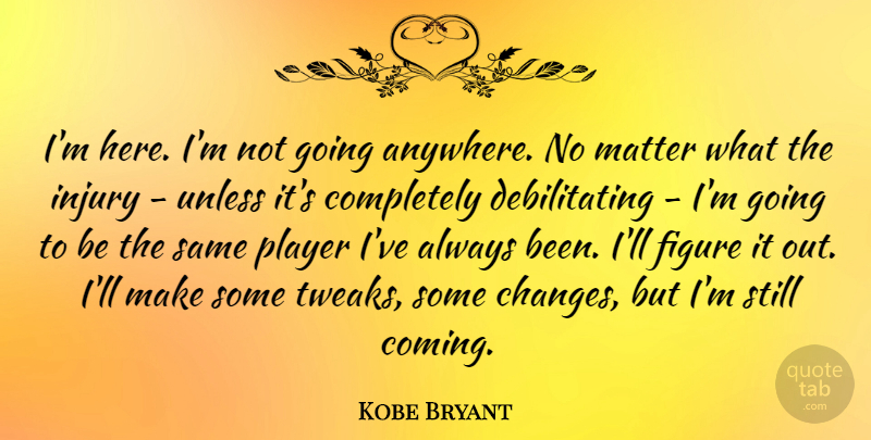 Kobe Bryant Quote About Player, Matter, Injury: Im Here Im Not Going...