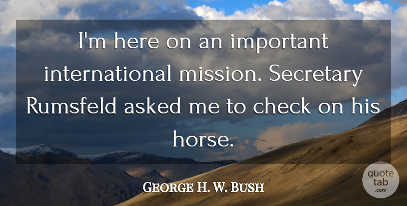 George H. W. Bush Quote About Asked, Check, Secretary: Im Here On An Important...