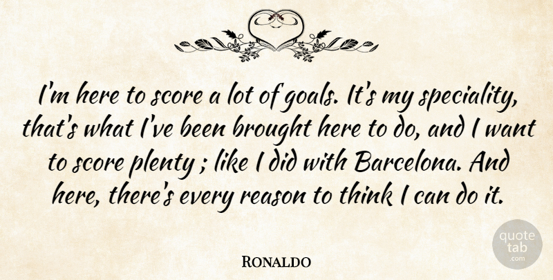 Ronaldo Quote About Brought, Goals, Plenty, Reason, Score: Im Here To Score A...