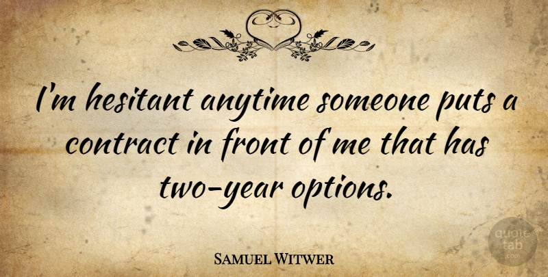Samuel Witwer Quote About Front, Hesitant, Puts: Im Hesitant Anytime Someone Puts...