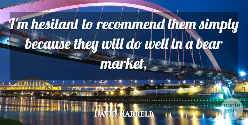 David Harrell Quote About Bear, Hesitant, Recommend, Simply: Im Hesitant To Recommend Them...