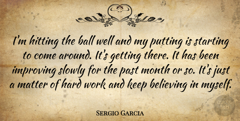 Sergio Garcia Quote About Ball, Believing, Hard, Hitting, Improving: Im Hitting The Ball Well...