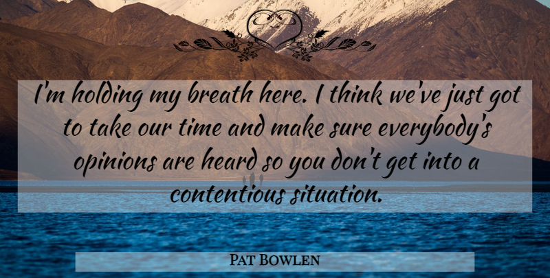 Pat Bowlen Quote About Breath, Heard, Holding, Opinions, Sure: Im Holding My Breath Here...