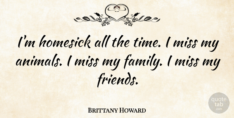 Brittany Howard Quote About Family, Homesick, Miss, Time: Im Homesick All The Time...