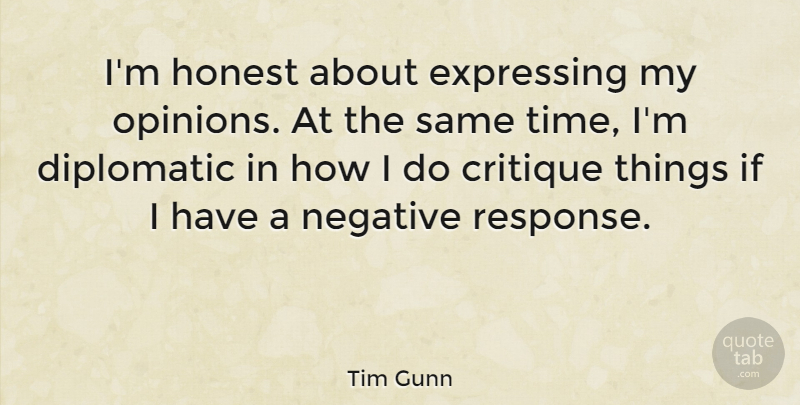 Tim Gunn Quote About Negative, Honest, Opinion: Im Honest About Expressing My...