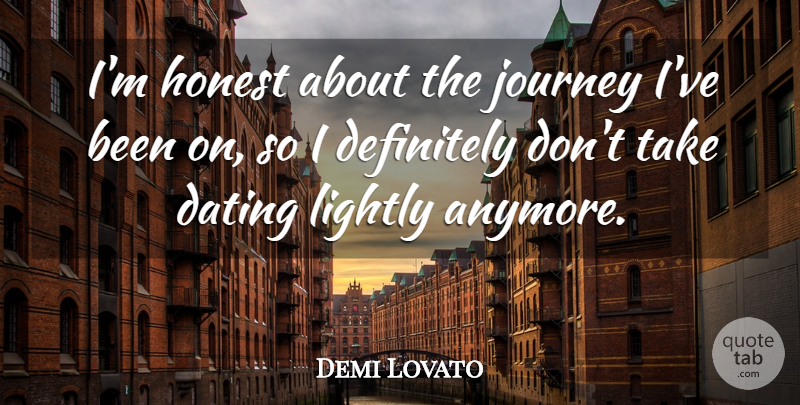 Demi Lovato Quote About Journey, Dating, Honest: Im Honest About The Journey...