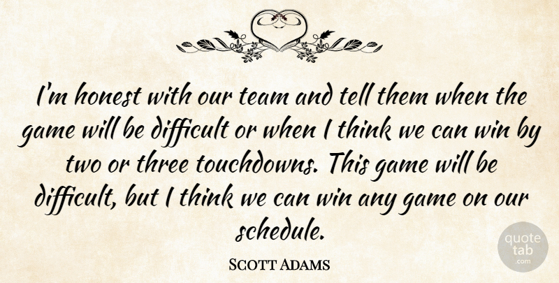 Scott Adams Quote About Difficult, Game, Honest, Team, Three: Im Honest With Our Team...