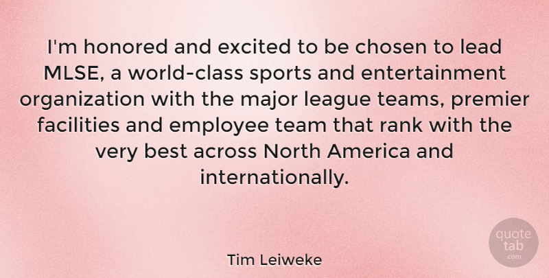Tim Leiweke Quote About Across, America, Best, Chosen, Employee: Im Honored And Excited To...