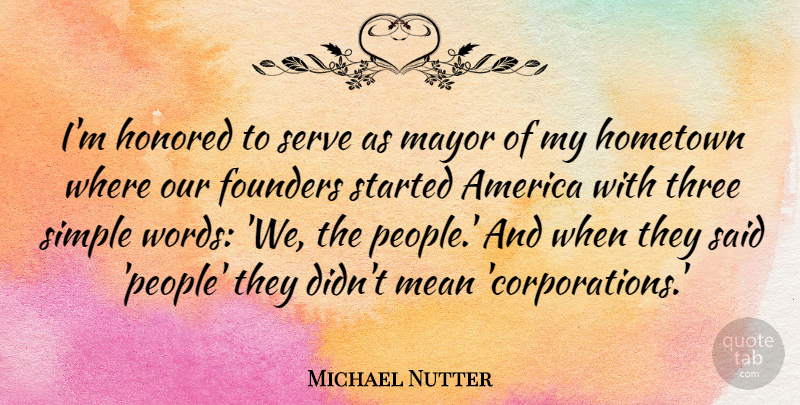 Michael Nutter Quote About America, Founders, Hometown, Honored, Mayor: Im Honored To Serve As...