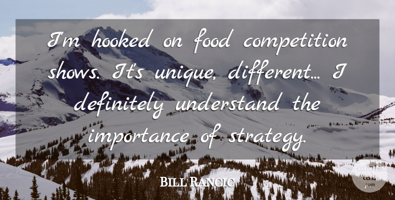 Bill Rancic Quote About Competition, Definitely, Food, Hooked, Importance: Im Hooked On Food Competition...