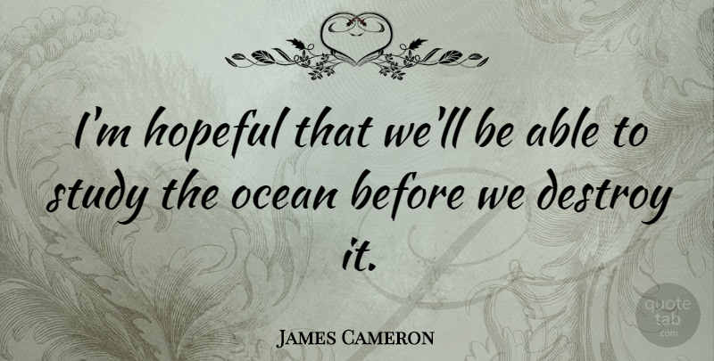 James Cameron Quote About Ocean, Hopeful, Able: Im Hopeful That Well Be...