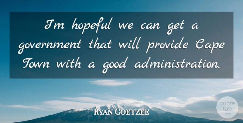 Ryan Coetzee Quote About Cape, Good, Government, Hopeful, Provide: Im Hopeful We Can Get...