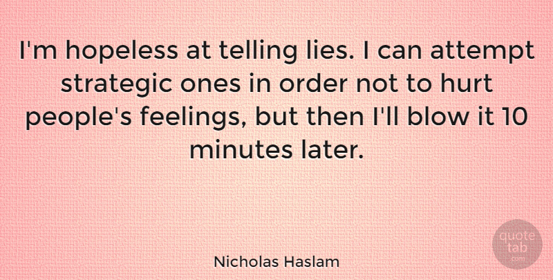Nicholas Haslam Quote About Attempt, Blow, Hopeless, Minutes, Strategic: Im Hopeless At Telling Lies...