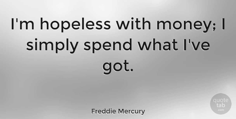 Freddie Mercury Quote About Hopeless: Im Hopeless With Money I...