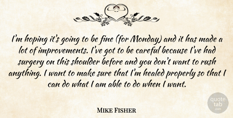 Mike Fisher Quote About Careful, Fine, Healed, Hoping, Properly: Im Hoping Its Going To...