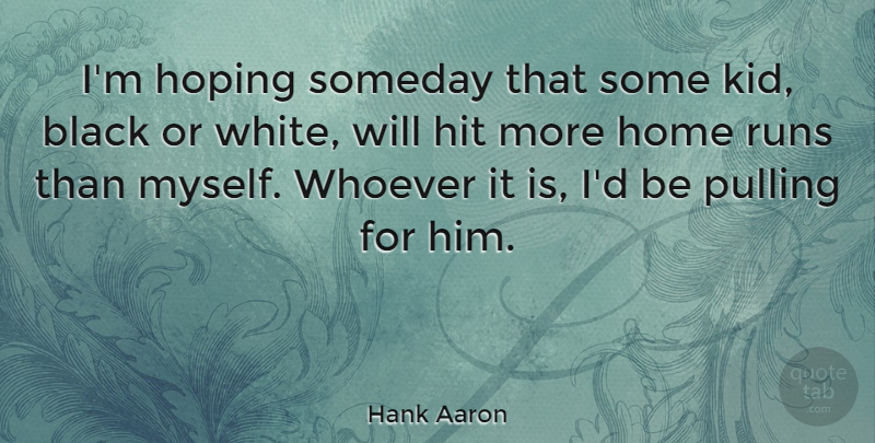 Hank Aaron Quote About Running, Kids, Home: Im Hoping Someday That Some...