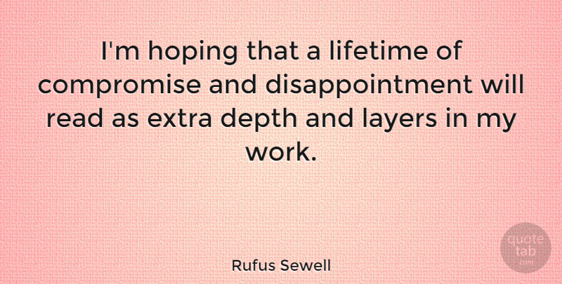 Rufus Sewell Quote About Depth, Hoping, Layers, Lifetime, Work: Im Hoping That A Lifetime...