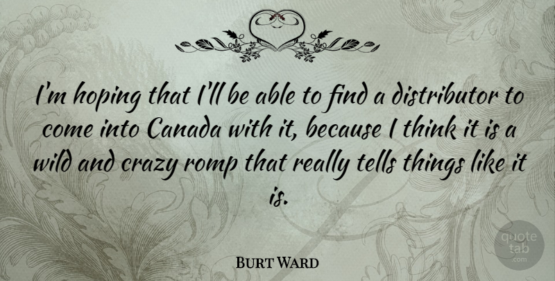 Burt Ward Quote About Crazy, Thinking, Able: Im Hoping That Ill Be...