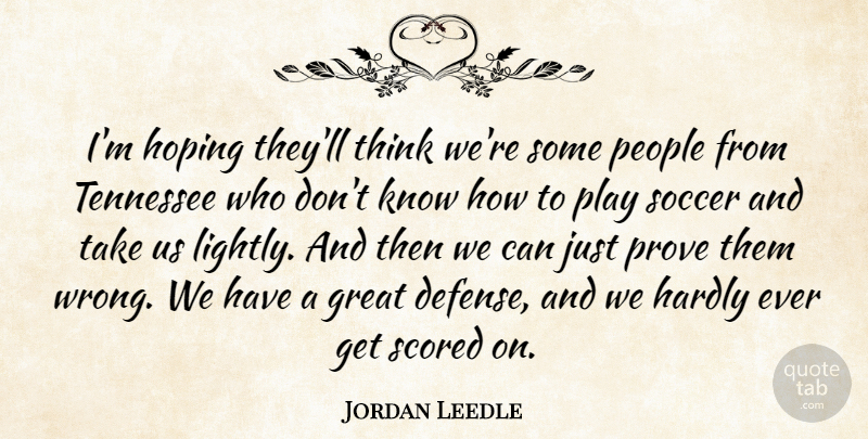 Jordan Leedle Quote About Great, Hardly, Hoping, People, Prove: Im Hoping Theyll Think Were...