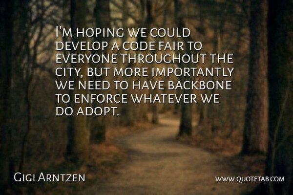Gigi Arntzen Quote About Backbone, Code, Develop, Enforce, Fair: Im Hoping We Could Develop...