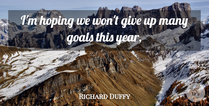 Richard Duffy Quote About Goals, Hoping: Im Hoping We Wont Give...