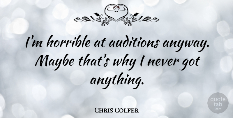 Chris Colfer Quote About Auditions, Horrible: Im Horrible At Auditions Anyway...