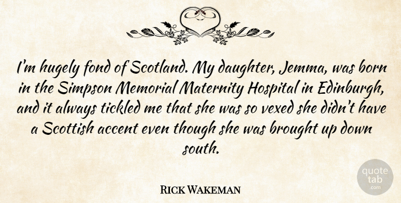 Rick Wakeman Quote About Accent, Brought, Fond, Hugely, Maternity: Im Hugely Fond Of Scotland...