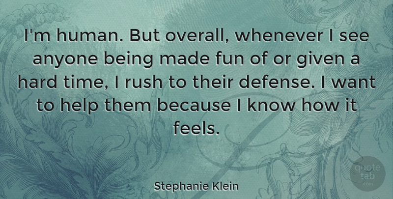 Stephanie Klein Quote About Fun, Hard Times, Defense: Im Human But Overall Whenever...