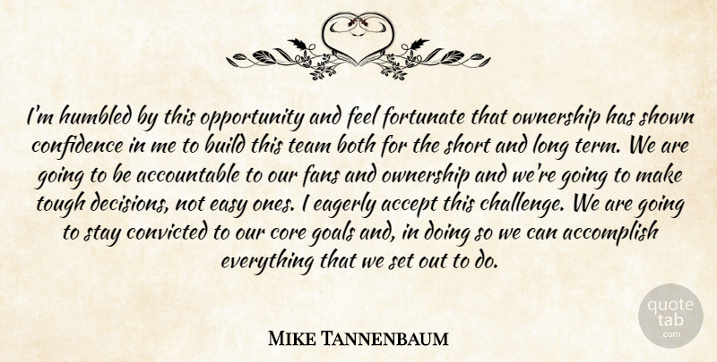 Mike Tannenbaum Quote About Accept, Accomplish, Both, Build, Confidence: Im Humbled By This Opportunity...