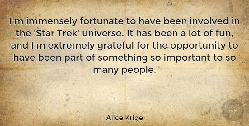 Alice Krige Quote About Extremely, Fortunate, Immensely, Involved, Opportunity: Im Immensely Fortunate To Have...