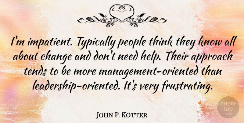 John P. Kotter Quote About Thinking, People, Needs: Im Impatient Typically People Think...