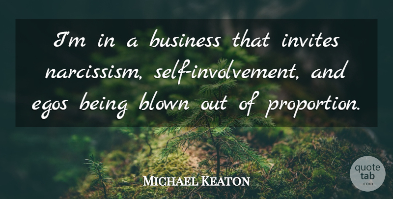 Michael Keaton Quote About Business, Egos, Invites: Im In A Business That...
