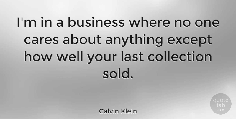 Calvin Klein Quote About Business, Cares, Except: Im In A Business Where...