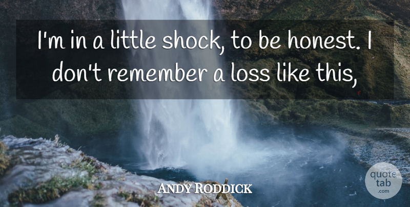 Andy Roddick Quote About Loss, Remember: Im In A Little Shock...