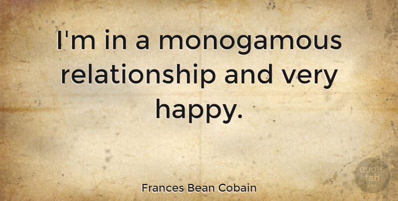 Frances Bean Cobain Quote About Very Happy, Monogamous Relationship: Im In A Monogamous Relationship...