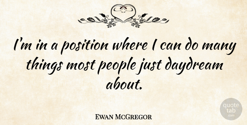 Ewan McGregor Quote About People: Im In A Position Where...