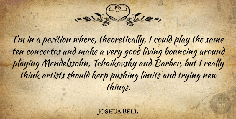 Joshua Bell Quote About Artists, Bouncing, Good, Playing, Position: Im In A Position Where...