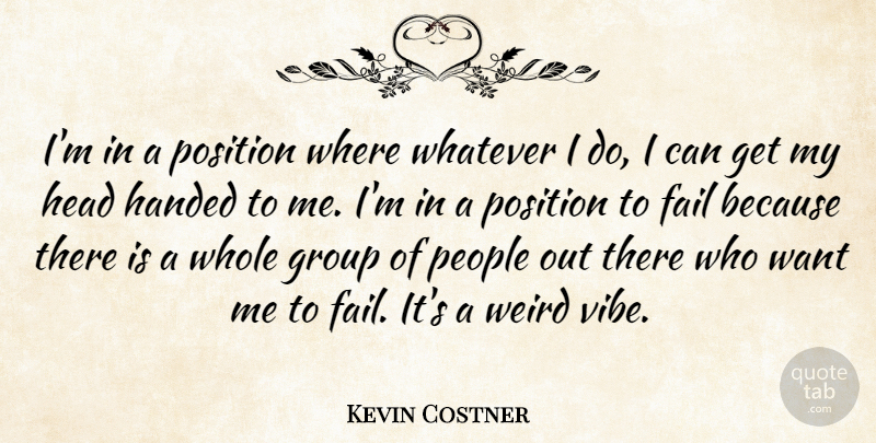 Kevin Costner Quote About People, Want, Groups: Im In A Position Where...