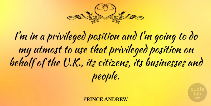 Prince Andrew Quote About People, Citizens, Use: Im In A Privileged Position...