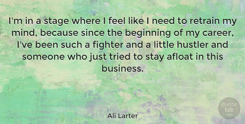Ali Larter Quote About Afloat, Business, Fighter, Hustler, Since: Im In A Stage Where...