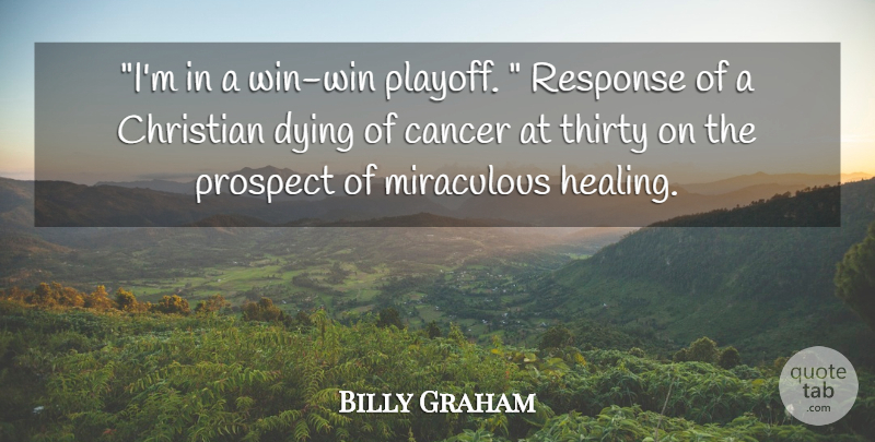Billy Graham Quote About Christian, Cancer, Healing: Im In A Win Win...