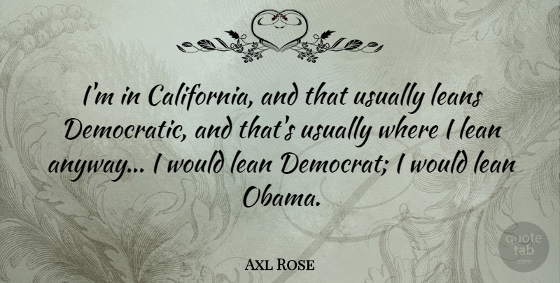 Axl Rose Quote About Lean: Im In California And That...