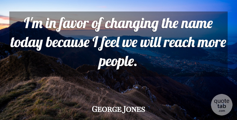 George Jones Quote About Changing, Favor, Name, People, Reach: Im In Favor Of Changing...