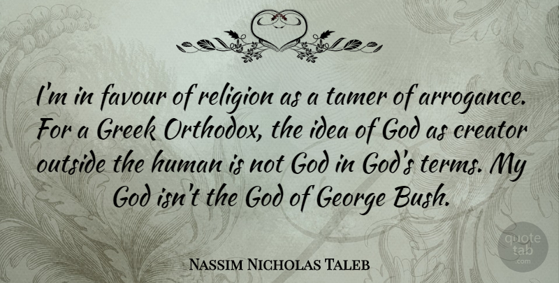 Nassim Nicholas Taleb Quote About Ideas, Greek, Arrogance: Im In Favour Of Religion...