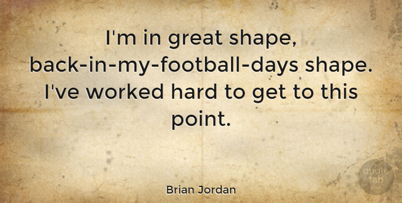 Brian Jordan Quote About Football, Shapes, Hard: Im In Great Shape Back...