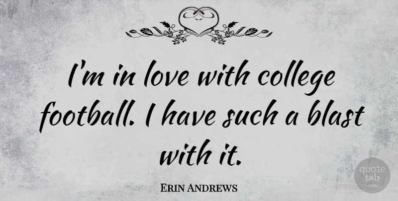 Erin Andrews Quote About Football, College, Blast: Im In Love With College...