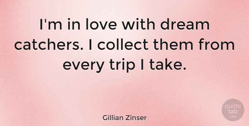 Gillian Zinser Quote About Collect, Love: Im In Love With Dream...
