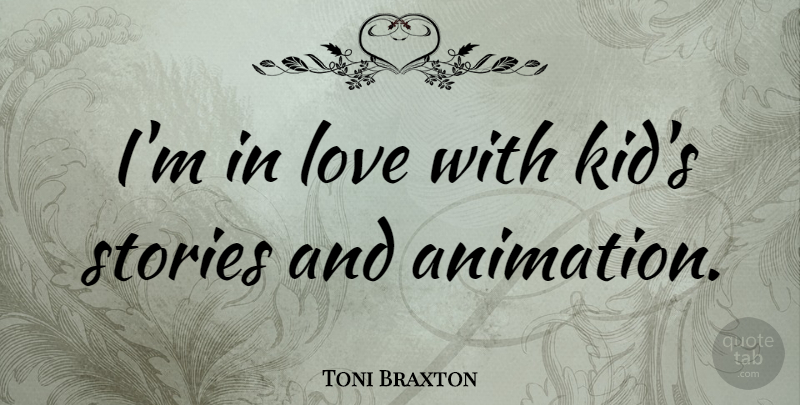 Toni Braxton Quote About Kids, Stories, Animation: Im In Love With Kids...
