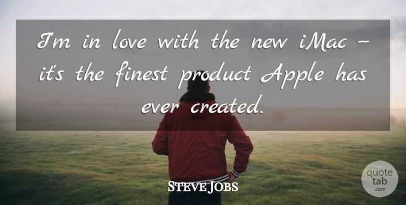 Steve Jobs Quote About Apple, Finest, Love, Product: Im In Love With The...